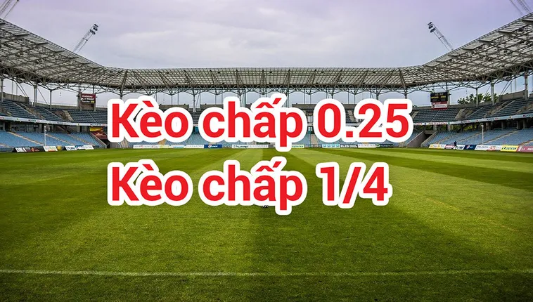 Phân Tích Chuyên Sâu Về Kèo Chấp 0.25 Và Cách Đọc Kèo Chuẩn