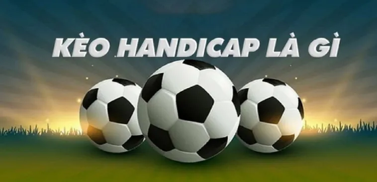 Kèo Handicap hiển thị tỷ lệ chấp giữa hai đội, giúp theo dõi biến động trận đấu.