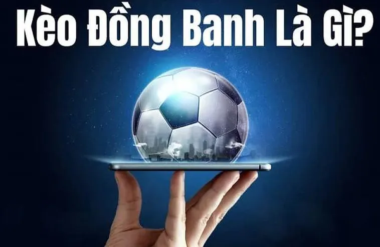 Giải Mã Kèo Đồng Banh Và Chiến Thuật Đầu Tư Thông Minh Trong Bóng Đá