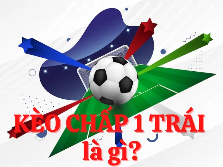Bí Mật Về Kèo Chấp 1 Trái Trong Cá Cược Bóng Đá Đỉnh Cao
