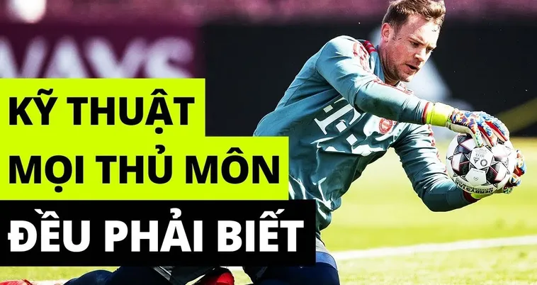 Toàn Tập Kỹ Thuật Thủ Môn Và Những Kỹ Năng Bảo Vệ Khung Thành