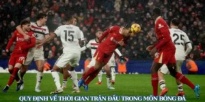 Thời Gian Trận Đấu Bóng Đá Và Những Quy Tắc Tính Giờ Cần Biết